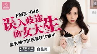 【蜜桃传媒】蜜桃女神-白星雨【误入歧途的女大生】演艺圈的强制骚样试镜中，高清720P原版首发【PMX048】
