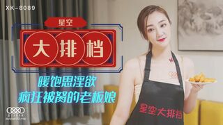 【星空传媒】星空大排档【暖饱思淫欲疯狂被怒的老板娘】术娴熟乳交，畅快呻吟爆干湿淋淋嫩滑小穴，高清720P原版首发【 XK-8089】