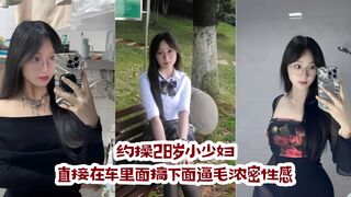 约操28岁小少妇 直接在车里面搞 下面逼毛浓密性感