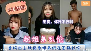 【姐弟乱伦】爸妈出去玩换妻姐弟俩在家里搞乱伦